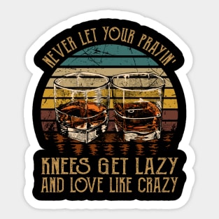 Never Let Your Prayin' Knees Get Lazy And Love Like Crazy Music Whiskey Cups Sticker